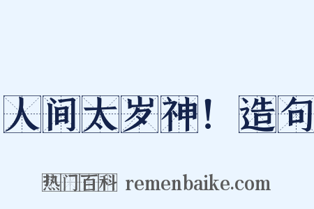 人间太岁神！造句是什么意思的图片